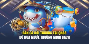 Bắn Cá Đổi Thưởng Tại QH88 Đồ Họa Mượt, Thưởng Minh Bạch