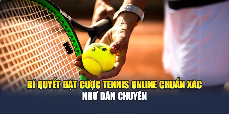 Bí quyết đặt cược tennis online chuẩn như dân chuyên
