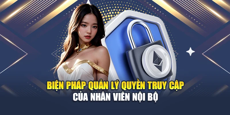 Biện pháp quản lý quyền truy cập của nhân viên nội bộ