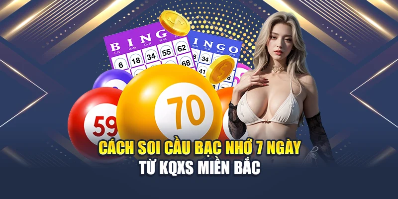 Cách soi cầu bạc nhớ 7 ngày từ KQXS miền Bắc