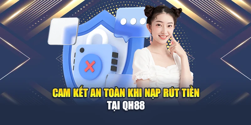 Cam kết an toàn khi nạp rút tiền tại QH88