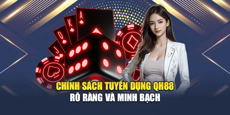Chính sách tuyển dụng QH88 rõ ràng và minh bạch