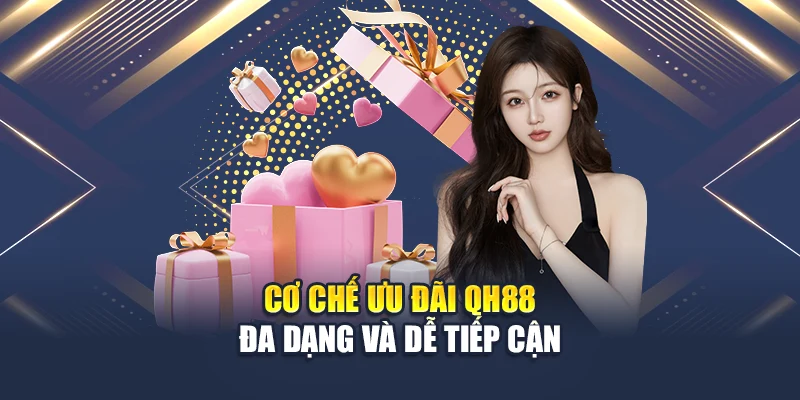 Cơ chế ưu đãi QH88 đa dạng và dễ tiếp cận