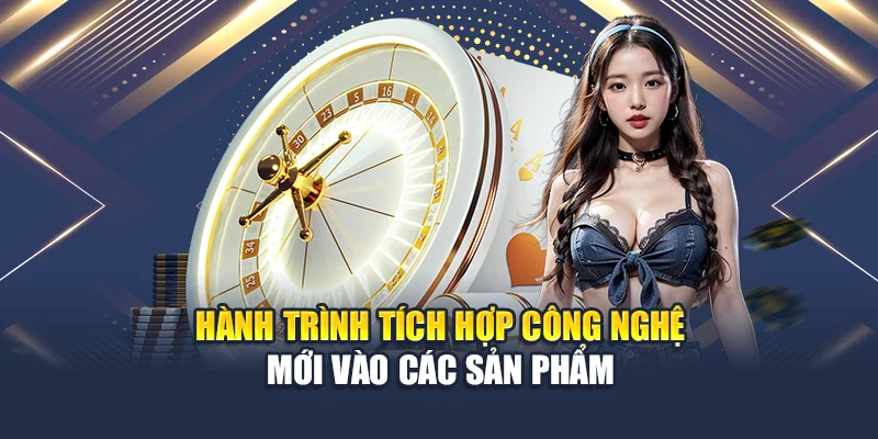 Hành trình tích hợp công nghệ mới vào các sản phẩm