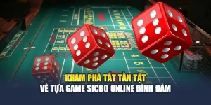 Khám Phá Tất Tần Tật Về Tựa Game Sicbo Online Đình Đám -...