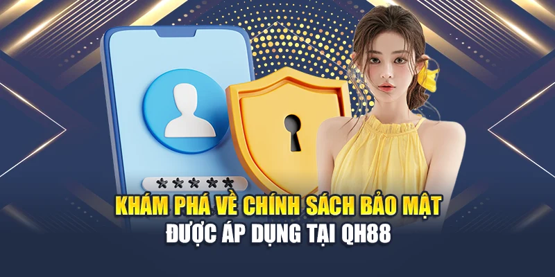 Khám phá về chính sách bảo mật được áp dụng tại QH88