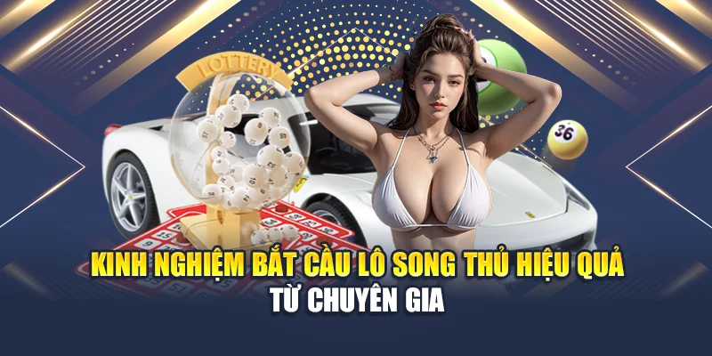 Kinh nghiệm bắt cầu lô song thủ hiệu quả từ chuyên gia