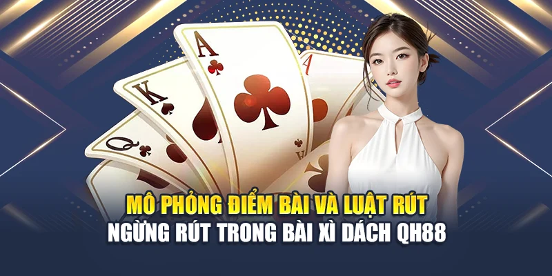 Mô phỏng điểm bài và luật rút – ngừng rút trong bài xì dách QH88