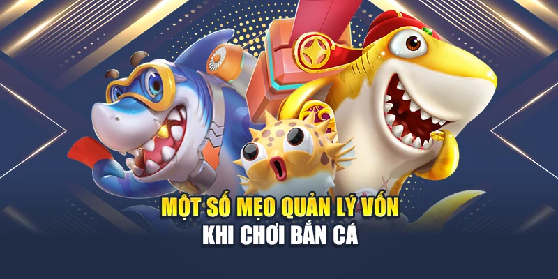 Một số mẹo quản lý vốn khi chơi bắn cá