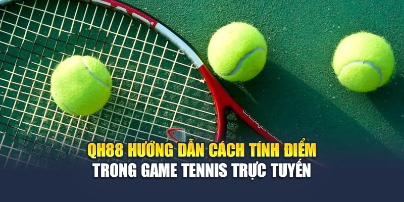 QH88 hướng dẫn cách tính điểm trong game tennis trực tuyến