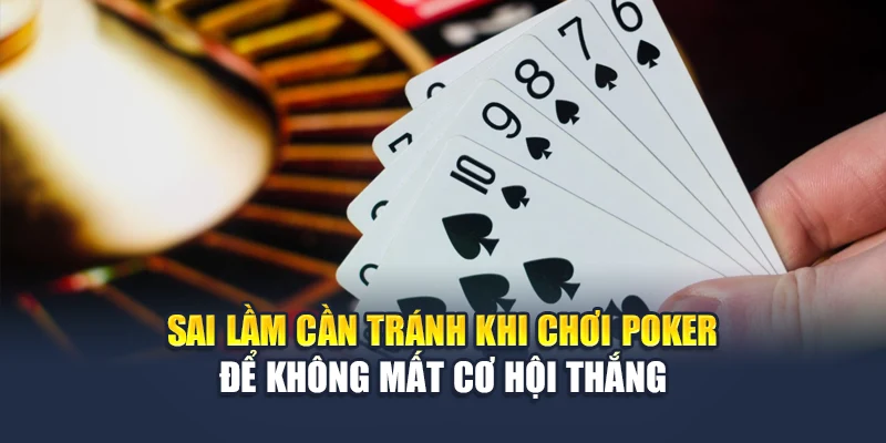 Sai lầm cần tránh khi chơi Poker để không mất cơ hội thắng