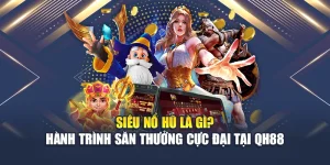 Siêu Nổ Hũ Là Gì? Hành Trình Săn Thưởng Cực Đại Tại QH88