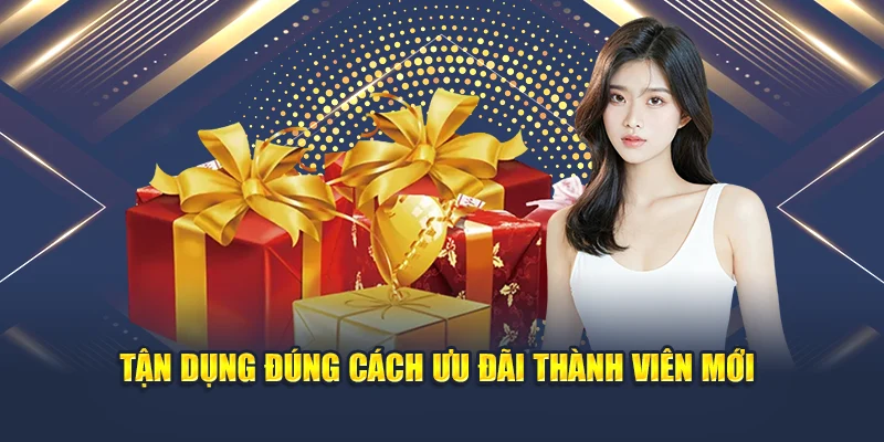 Tận dụng đúng cách ưu đãi thành viên mới