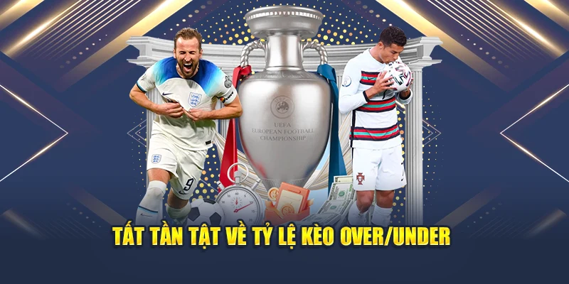 Tất tần tật về tỷ lệ kèo Over/Under