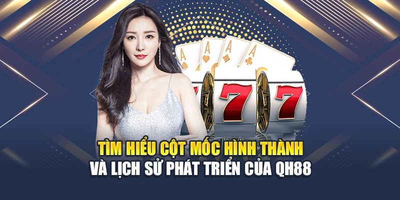 Tìm hiểu cột mốc hình thành và lịch sử phát triển của QH88