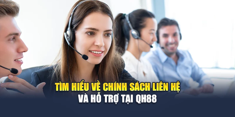 Tìm hiểu về chính sách liên hệ và hỗ trợ tại QH88