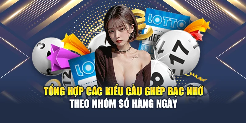 Tổng hợp các kiểu cầu ghép bạc nhớ theo nhóm số hàng ngày