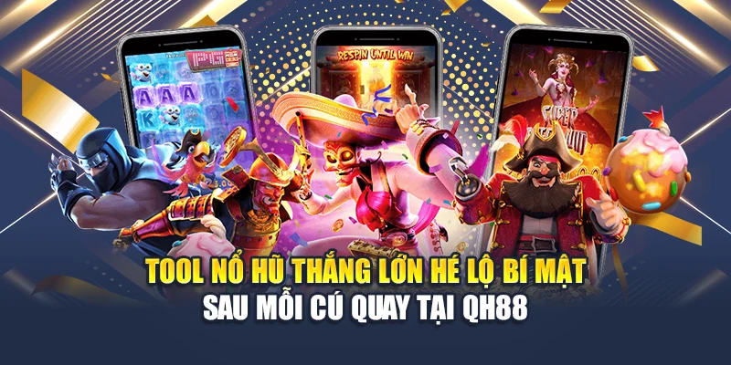 Tool Nổ Hũ Thắng Lớn Hé Lộ Bí Mật Sau Mỗi Cú Quay Tại QH88