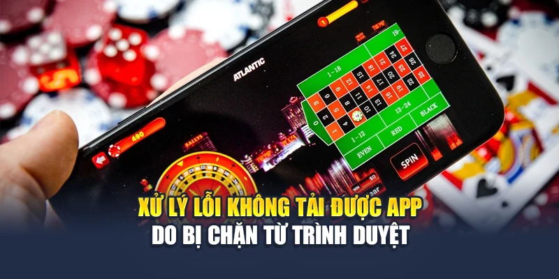 Xử lý lỗi không tải được app do bị chặn từ trình duyệt