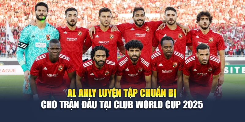 Al Ahly luyện tập chuẩn bị cho trận đấu tại Club World Cup 2025