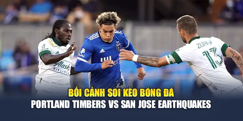 Bối cảnh soi kèo bóng đá Portland Timbers vs San Jose Earthquakes