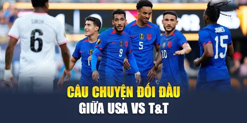 Câu chuyện đối đầu giữa USA Vs T&T