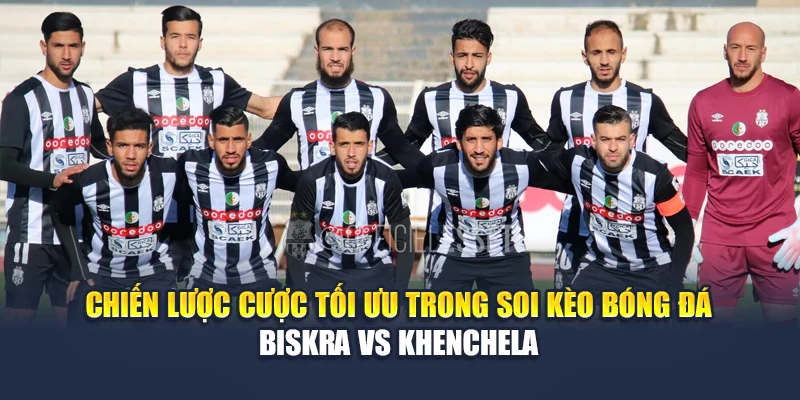 Chiến lược cược tối ưu trong soi kèo bóng đá Biskra vs Khenchela