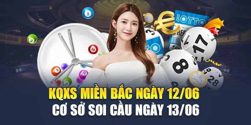 KQXS miền Bắc ngày 12/06 - Cơ sở soi cầu ngày 13/06