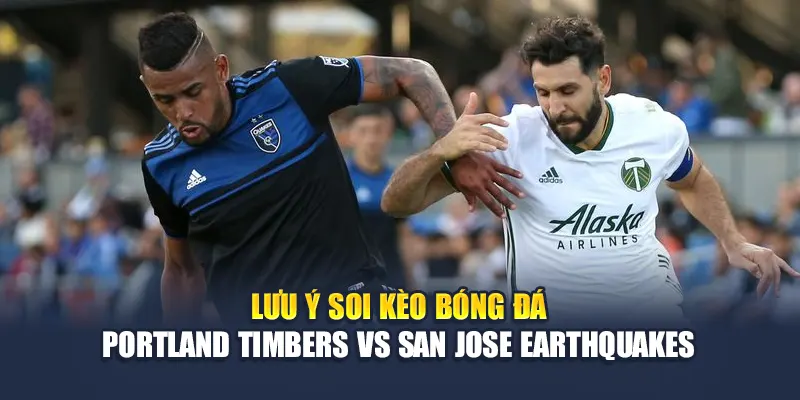 Lưu ý soi kèo bóng đá Portland Timbers vs San Jose Earthquakes