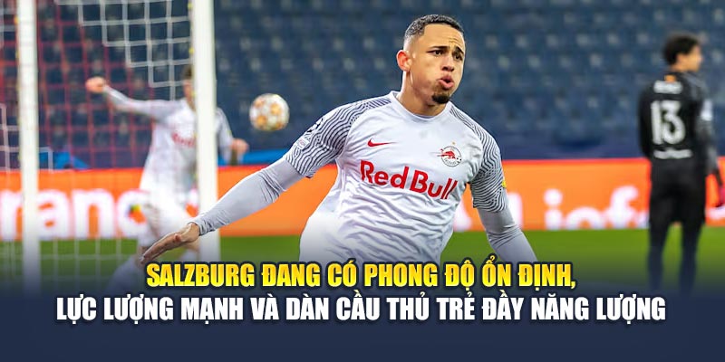 Salzburg đang có phong độ ổn định, lực lượng mạnh và dàn cầu thủ trẻ đầy năng lượng
