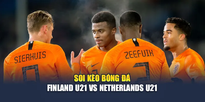 Soi kèo bóng đá Finland U21 vs Netherlands U21