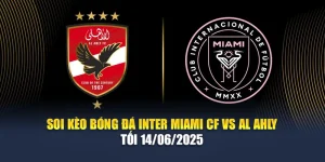 Soi Kèo Bóng Đá Inter Miami CF vs Al Ahly Tối 14/06/2025