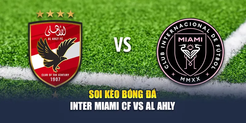 Soi kèo bóng đá Inter Miami CF vs Al Ahly