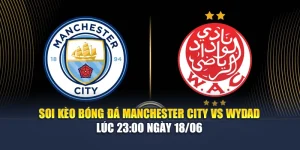 Soi Kèo Bóng Đá Manchester City Vs Wydad Lúc 23:00 Ngày 18/06