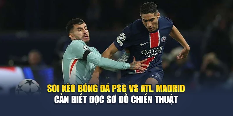 Soi kèo bóng đá PSG vs Atl. Madrid cần biết đọc sơ đồ chiến thuật