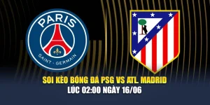 Soi Kèo Bóng Đá PSG Vs Atl. Madrid Lúc 02:00 Ngày 16/06