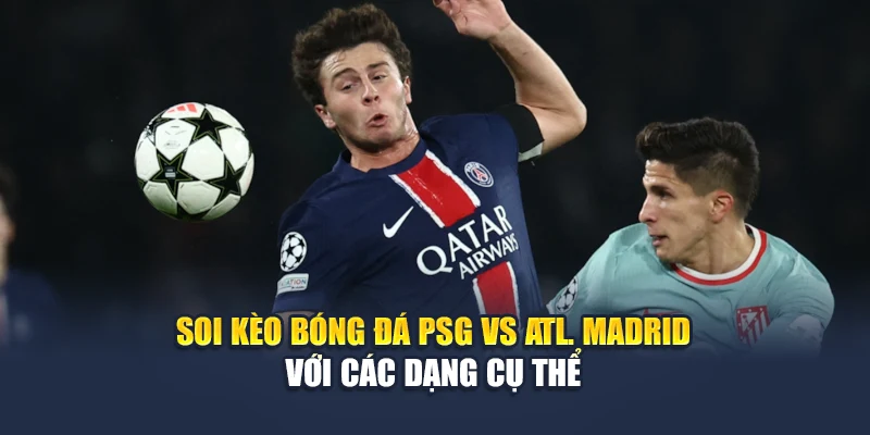 Soi kèo bóng đá PSG vs Atl. Madrid với các dạng cụ thể