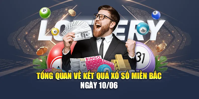 Tổng quan về kết quả xổ số miền Bắc ngày 10/06
