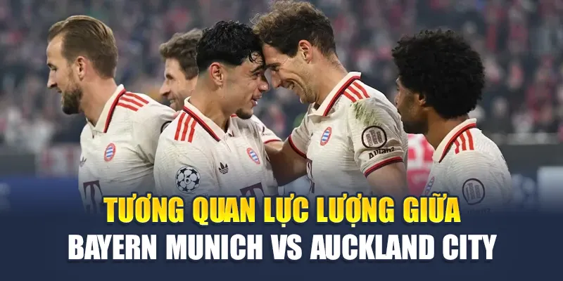Tương quan lực lượng giữa Bayern Munich vs Auckland City