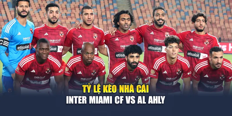 Tỷ lệ kèo nhà cái Inter Miami CF vs Al Ahly
